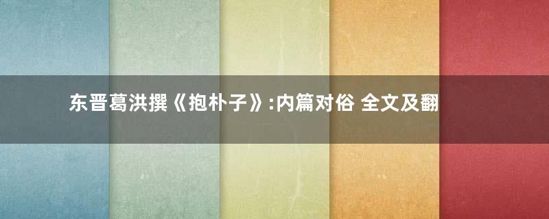 东晋葛洪撰《抱朴子》:内篇对俗 全文及翻译注释